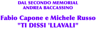 DAL SECONDO MEMORIAL ANDREA BACCASSINO Fabio Capone e Michele Russo "TI DISSI 'LLAVALI"